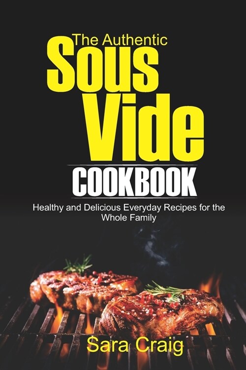 The Authentic Sous Vide Cookbook: Healthy and Delicious Everyday Recipes for the Whole Family (Paperback)