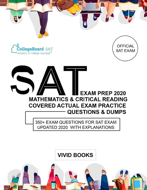 SAT Exam Prep 2020 Mathematics & Critical Reading covered Actual Exam Practice Questions & Dumps: 350+ Exam Questions for SAT Exam Updated 2020 with E (Paperback)