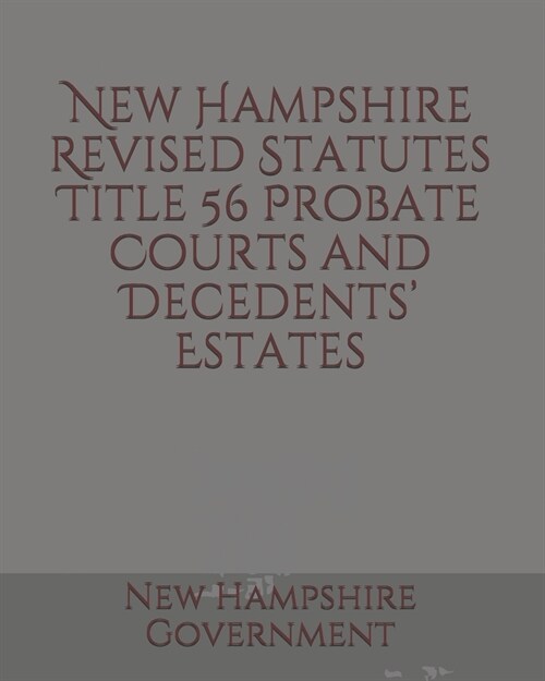 New Hampshire Revised Statutes Title 56 Probate Courts and Decedents Estates (Paperback)