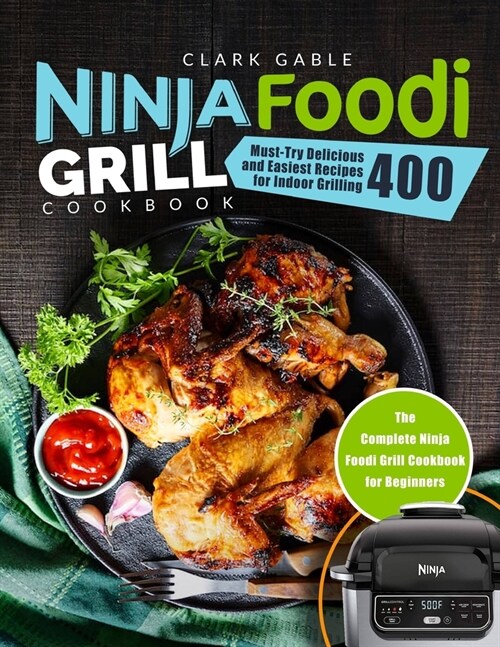 Ninja Foodi Grill Cookbook: Must-Try Delicious and Easiest Recipes for Indoor Grilling and Air Frying 400 - The Complete Ninja Foodi Grill Cookboo (Paperback)