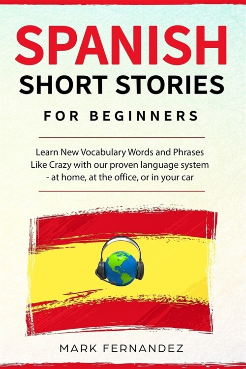 Spanish short stories for beginners: Learn New Vocabulary Words and Phrases Like Crazy with our proven language system - at home, at the office, or in (Paperback)