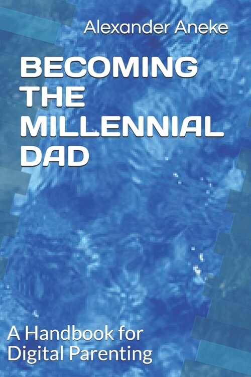 Becoming the Millennial Dad: A Handbook for Digital Parenting (Paperback)