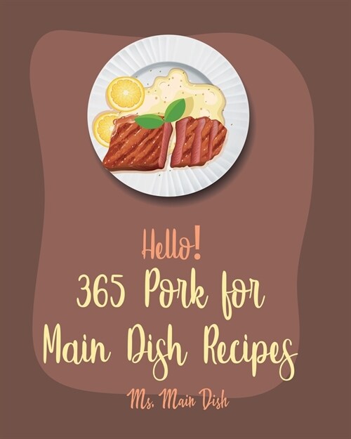 Hello! 365 Pork for Main Dish Recipes: Best Pork for Main Dish Cookbook Ever For Beginners [Ham Cookbook, Pot Roast Cookbook, Pork Chop Recipes, Pork (Paperback)