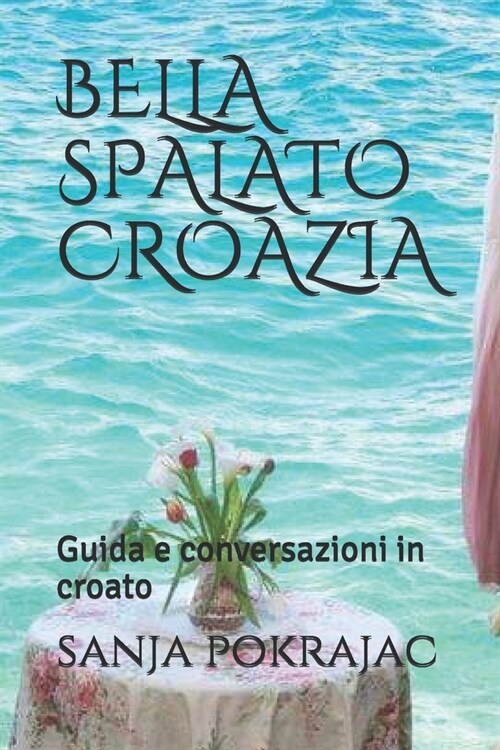 Bella Spalato Croazia: Guida e conversazioni in croato (Paperback)
