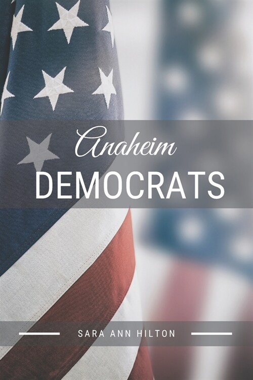 Anaheim Democrats: Support Your Local Democratic 2020 Presidential Election (Paperback)