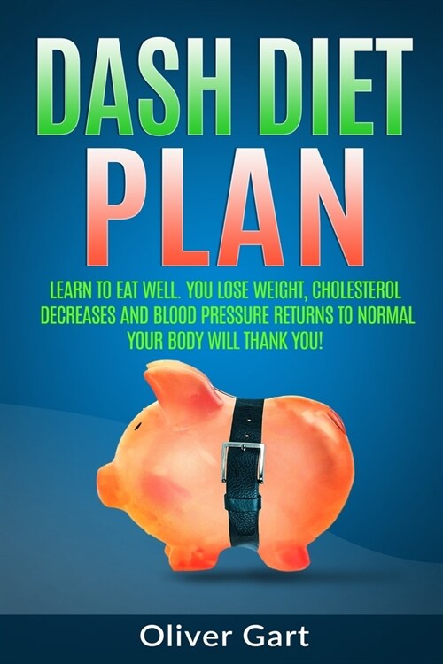 Dash Diet Plan: Learn To Eat Well. You Lose Weight, Cholesterol Decreases and Blood Pressure Returns to Normal. Your Body Will Thank Y (Paperback)