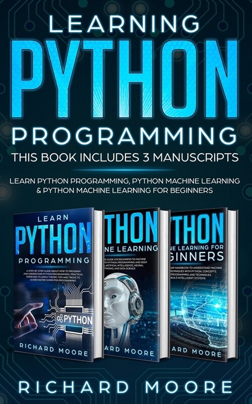 Learning Python Programming: This Book Includes 3 Manuscripts. Learn Python Programming, Python Machine Learning & Python Machine Learning For Begi (Paperback)