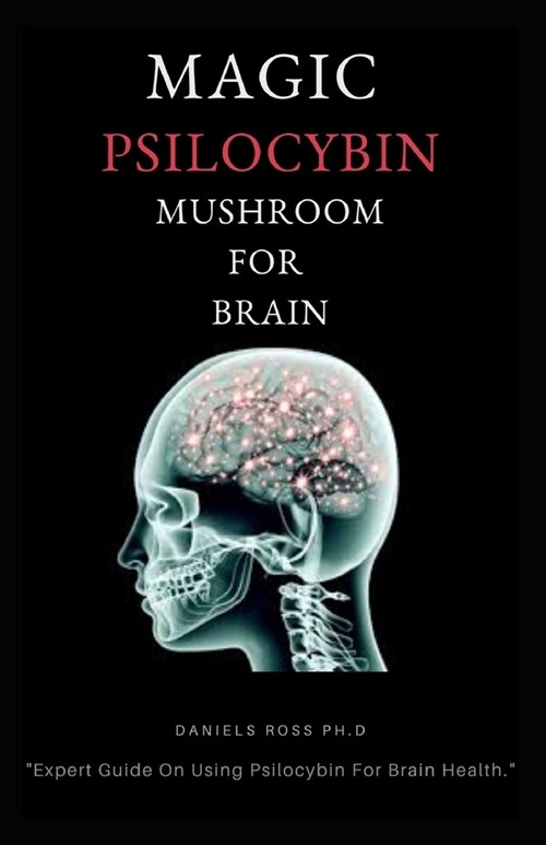 Magic Psilocybin Mushroom for Brain: Profound Guide on Psilocybin Mushroom and the Easy and Safe Way to Use For Brain (Paperback)