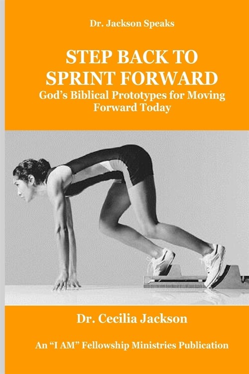 Step Back To Sprint Forward: Gods Biblical Prototypes For Moving Forward Today (Paperback)