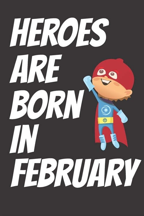 Heroes Are Born In February: Writing And Drawing Journal Notebook for Kids Born In February: 6x9in size with 120 pages, A Birthday Gift For Kids (Paperback)