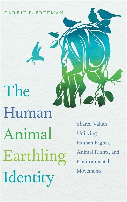 Human Animal Earthling Identity: Shared Values Unifying Human Rights, Animal Rights, and Environmental Movements (Hardcover)