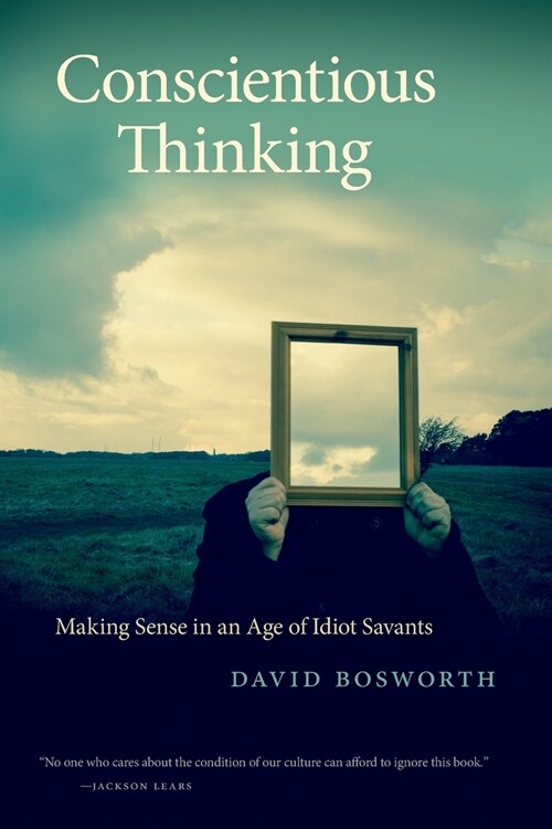 Conscientious Thinking: Making Sense in an Age of Idiot Savants (Paperback)