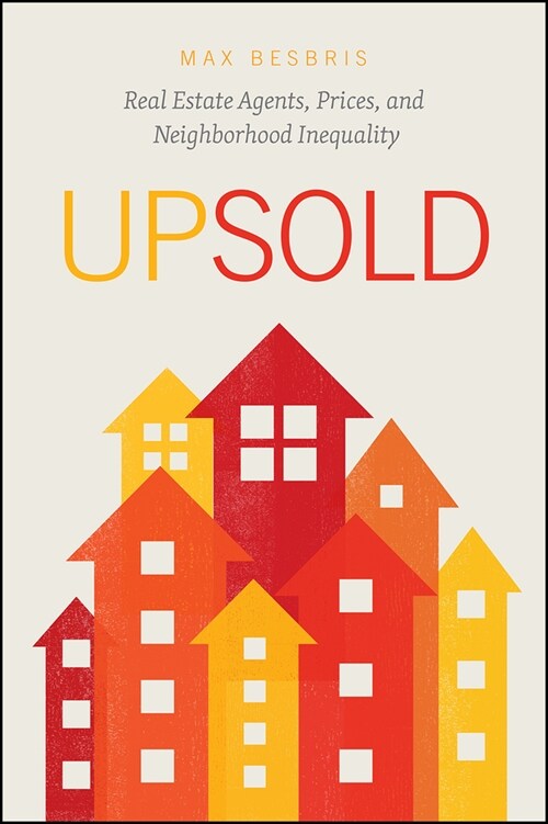 Upsold: Real Estate Agents, Prices, and Neighborhood Inequality (Paperback)