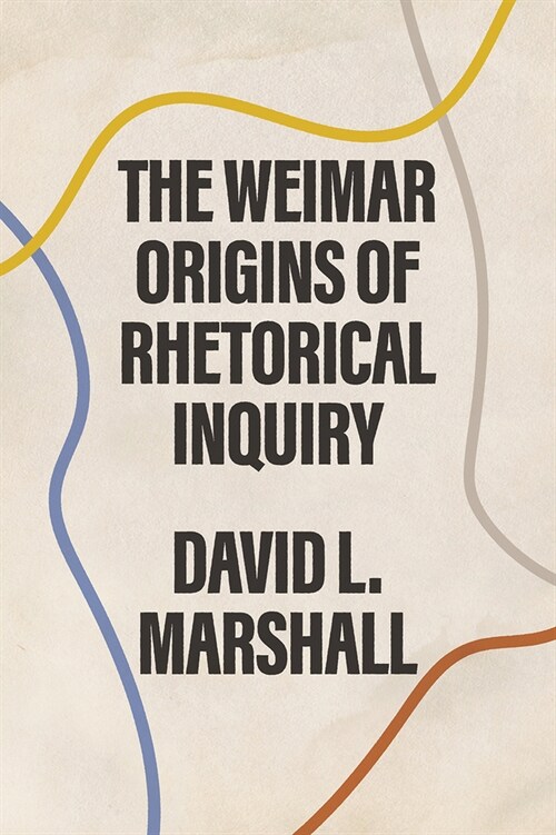 The Weimar Origins of Rhetorical Inquiry (Hardcover)