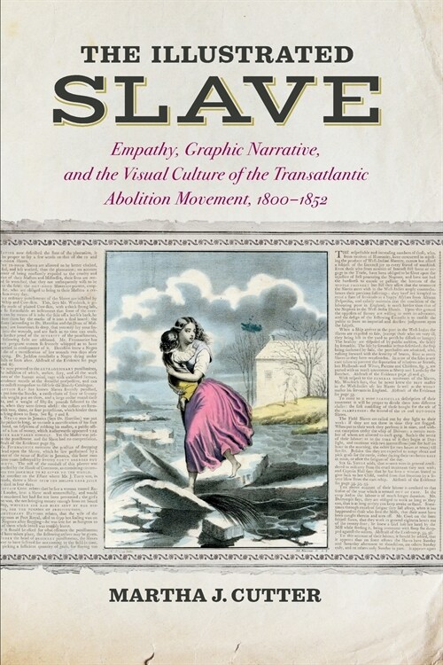 The Illustrated Slave: Empathy, Graphic Narrative, and the Visual Culture of the Transatlantic Abolition Movement, 1800-1852 (Paperback)