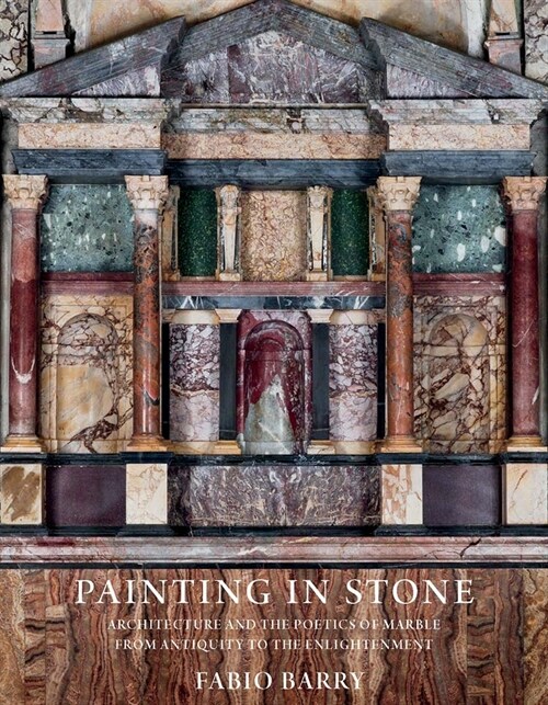 Painting in Stone: Architecture and the Poetics of Marble from Antiquity to the Enlightenment (Hardcover)