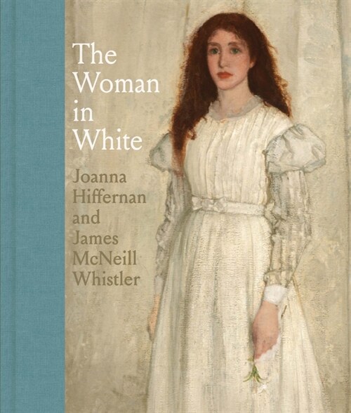 The Woman in White: Joanna Hiffernan and James McNeill Whistler (Hardcover)