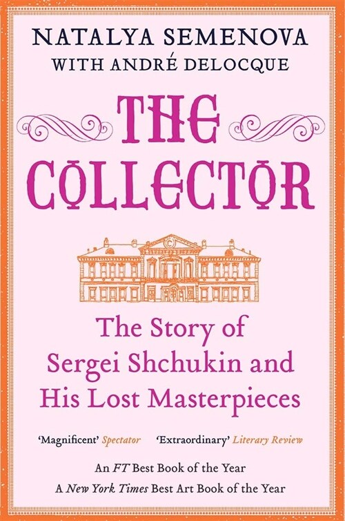 The Collector: The Story of Sergei Shchukin and His Lost Masterpieces (Paperback)