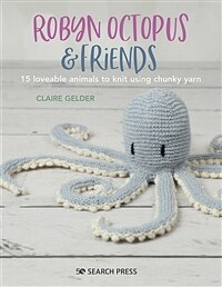 Robyn Octopus & Friends : 17 Loveable Animals to Knit Using Chunky Yarn (Paperback)