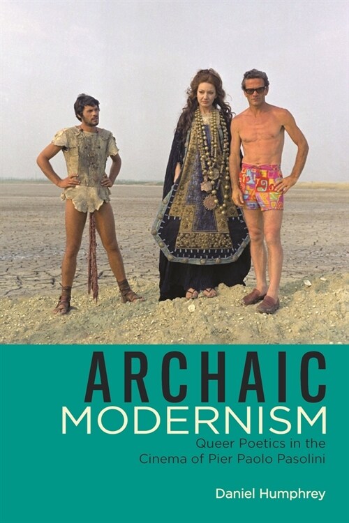 Archaic Modernism: Queer Poetics in the Cinema of Pier Paolo Pasolini (Hardcover)