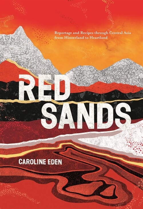 Red Sands : Reportage and Recipes through Central Asia, from Hinterland to Heartland (Hardcover)