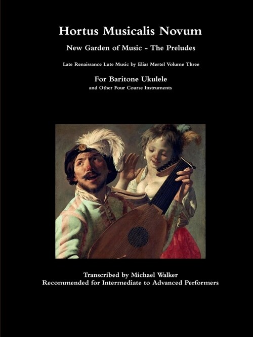 Hortus Musicalis Novum New Garden of Music - The Preludes Late Renaissance Lute Music by Elias Mertel Volume Three For Baritone Ukulele and Other Four (Paperback)