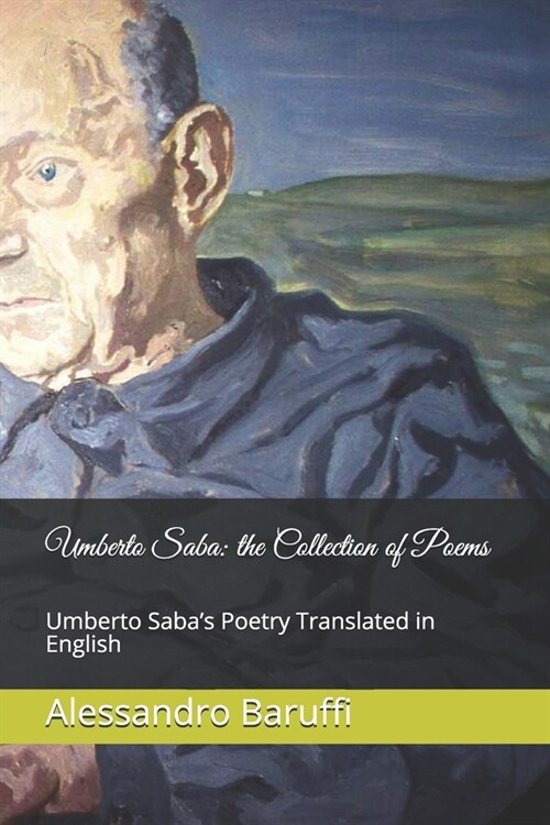 Umberto Saba: the Collection of Poems. Umberto Sabas Poetry Translated in English (Paperback)