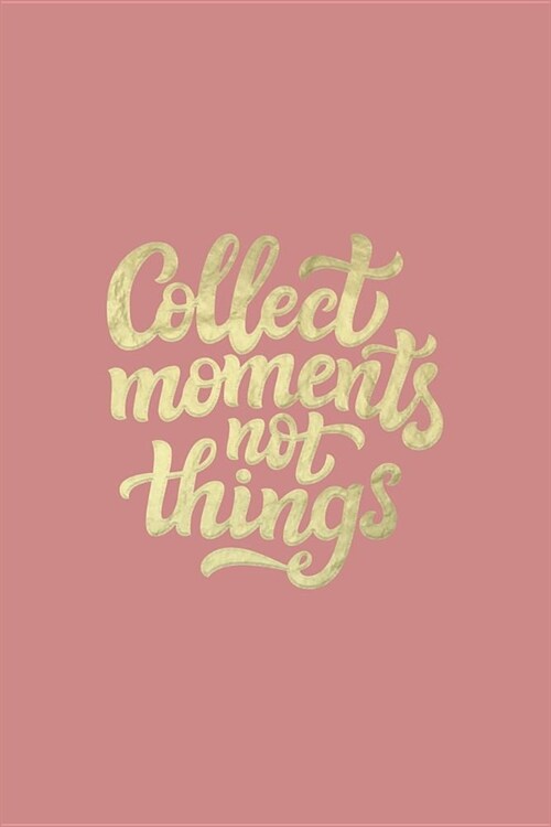 Collect Moments Not Things: Lined Notebook Journal - Inspirational Quote (Paperback)