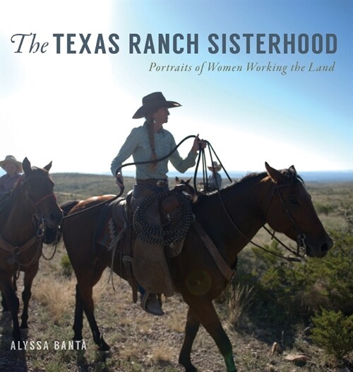 The Texas Ranch Sisterhood: Portraits of Women Working the Land (Hardcover)