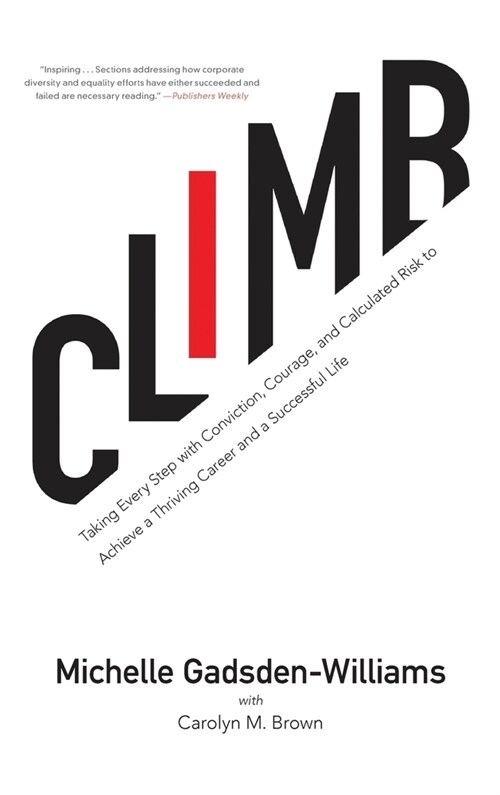 Climb: Taking Every Step with Conviction, Courage, and Calculated Risk to Achieve a Thriving Career and a Successful Life (Hardcover)