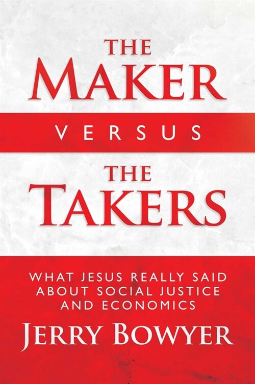 The Maker Versus the Takers: What Jesus Really Said about Social Justice and Economics (Hardcover)