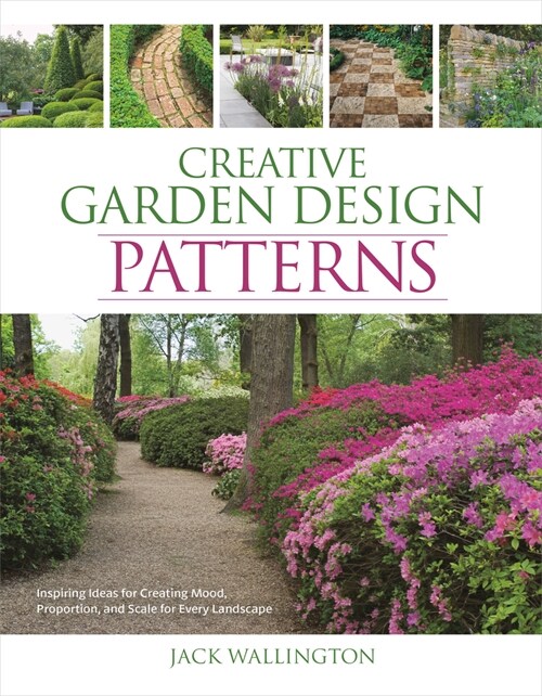 Creative Garden Design: Patterns: Inspiring Ideas for Creating Mood, Proportion, and Scale for Every Landscape (Hardcover)