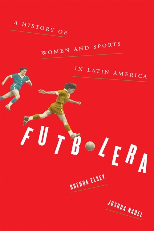 Futbolera: A History of Women and Sports in Latin America (Paperback)