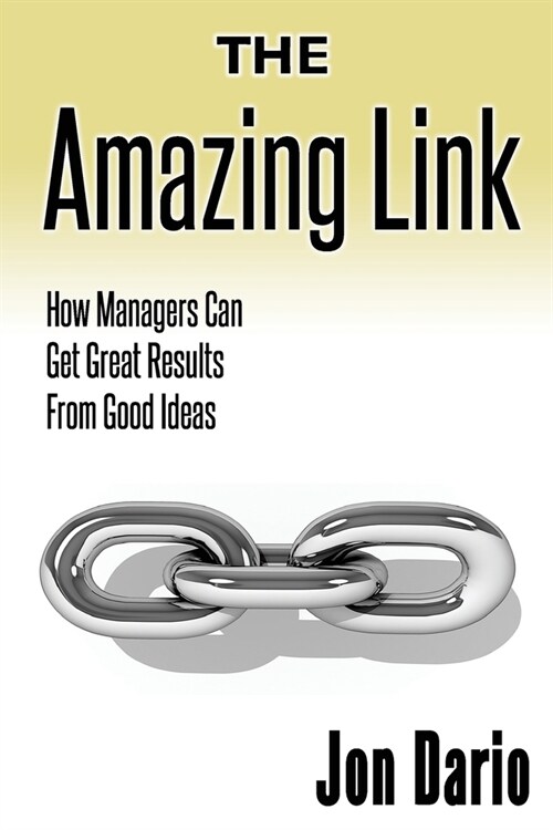 The Amazing Link: How Managers Can Get Great Results From Good Ideas (Paperback)