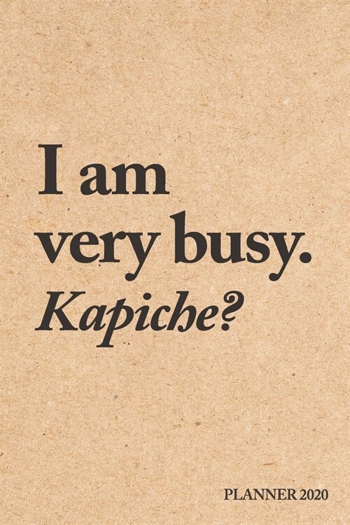 I am very busy. Kapiche? Planner 2020: Weekly + Monthly Views - Kraft Paper Effect - 6x9 in - 2020 Organizer with Bonus Dotted Grid Pages + Inspiratio (Paperback)