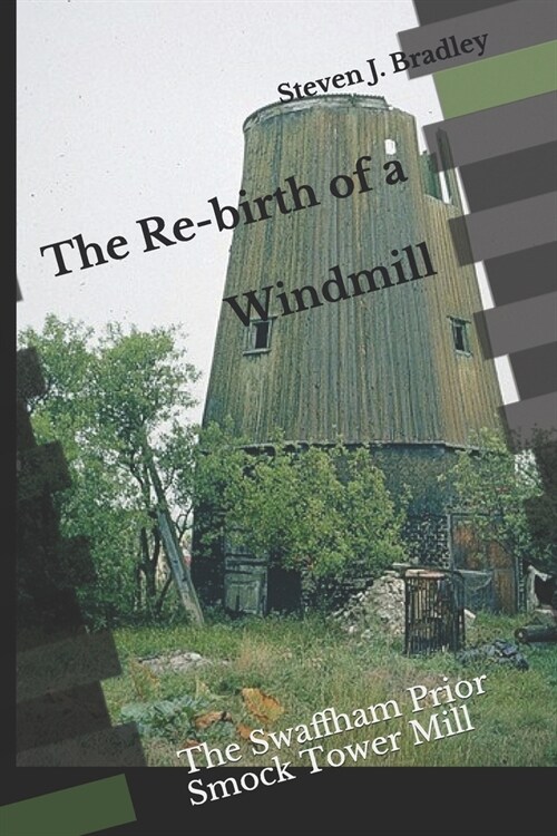 The Re-birth of a Windmill: The Swaffham Prior Smock Tower Mill (Paperback)