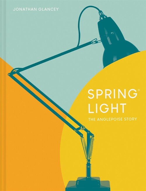 Spring Light : The Anglepoise® Story (Hardcover)