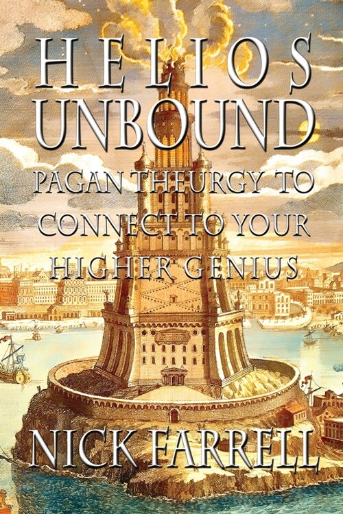 Helios Unbound : Pagan Theurgy to Connect to Your Higher Genius (Paperback)