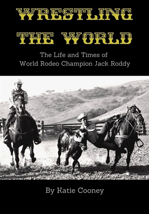 Wrestling the World: The Life and Times of Rodeo Champion Jack Roddy (Paperback)