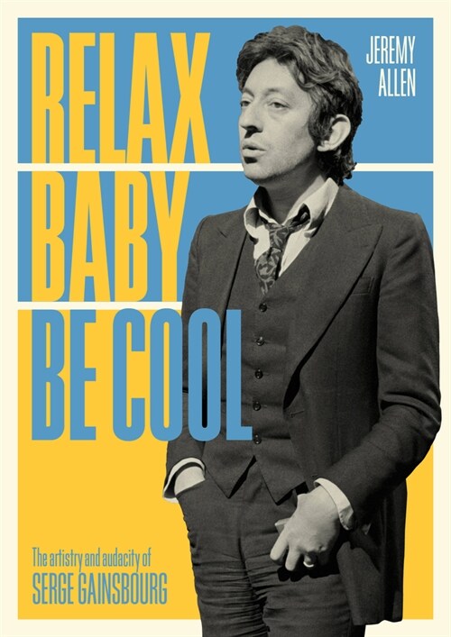 Relax Baby Be Cool : The Artistry And Audacity Of Serge Gainsbourg (Paperback)