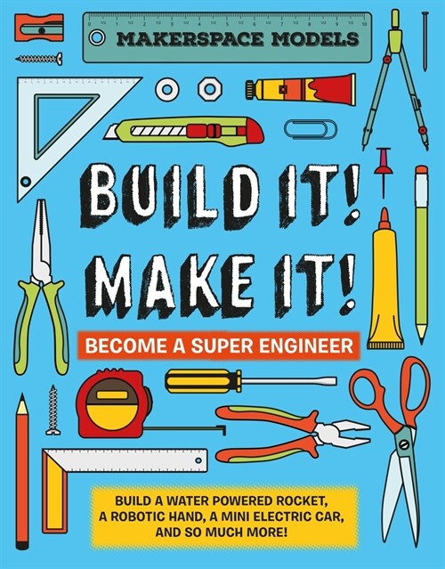 Build It! Make It! : Build A Water Powered Rocket, A Robotic Hand, A Mini Electric Car, And So Much More! (Hardcover)