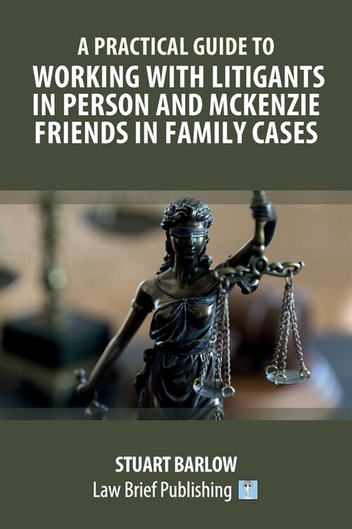 A Practical Guide to Working with Litigants in Person and McKenzie Friends in Family Cases (Paperback)