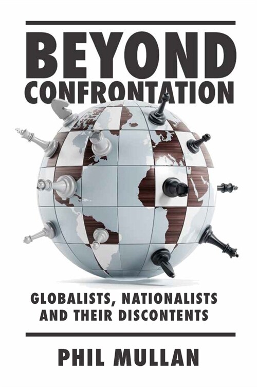 Beyond Confrontation : Globalists, Nationalists and Their Discontents (Paperback)