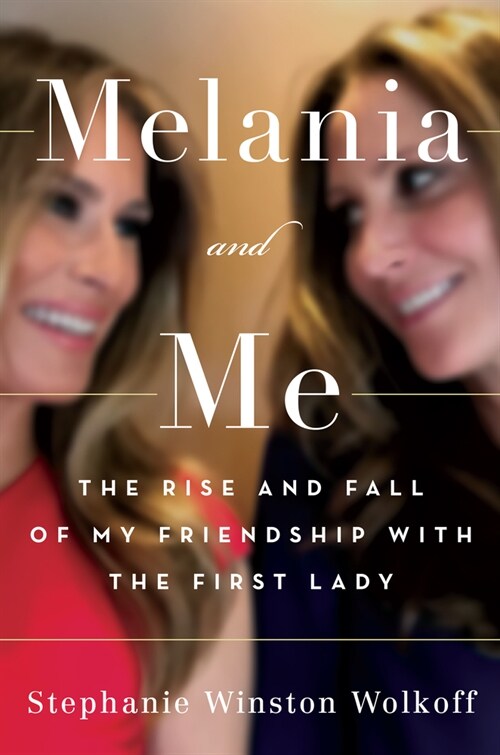 Melania and Me: The Rise and Fall of My Friendship with the First Lady (Hardcover)