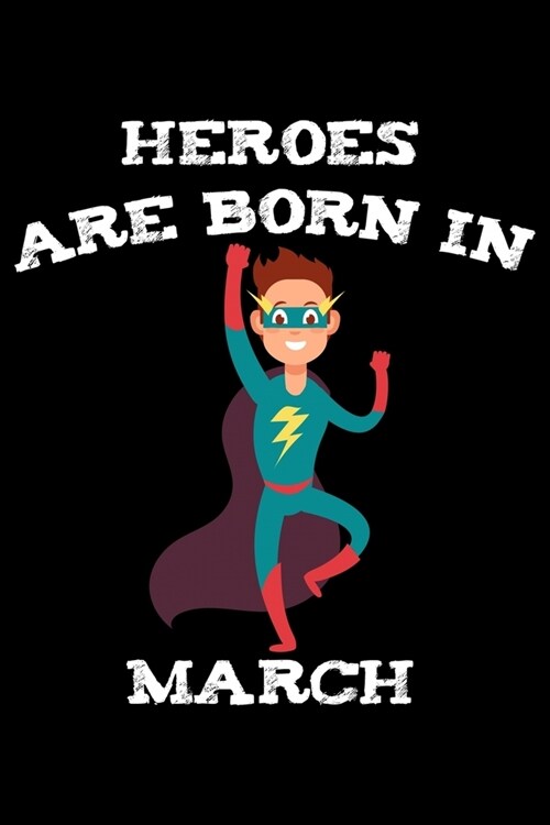 Heroes Are Born In March: Writing And Drawing Journal Notebook for boys, Kids Born In February / A Birthday Gift For 5-10 Year Old Boys! /Tell Y (Paperback)