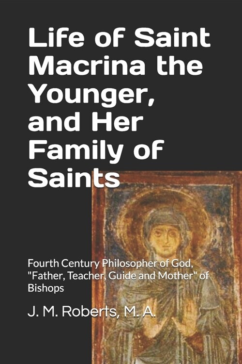 Life of Saint Macrina the Younger, and Her Family of Saints: Fourth Century Philosopher of God, Father, Teacher, Guide and Mother of Bishops (Paperback)