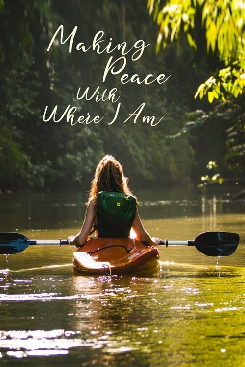 Making Peace With Where I Am: A Mindfulness Journal for My Intentional, Joy-filled Life (Paperback)