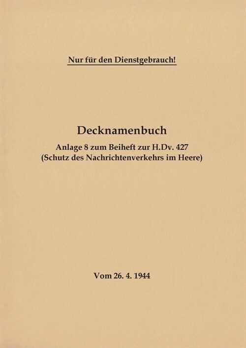 Decknamenbuch - Anlage 8 zum Beiheft zur H.Dv. 427 (Schutz des Nachrichtenverkehrs im Heere): Vom 26.4.1944 - Neuauflage 2020 (Paperback)