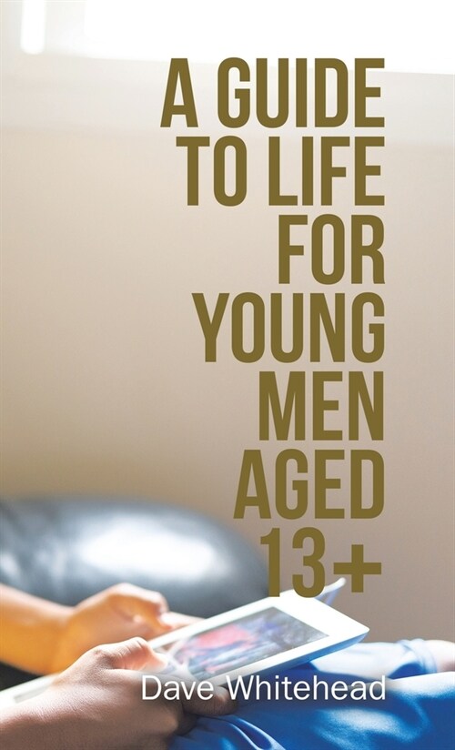 A Guide to Life for Young Men Aged 13+ (Hardcover)