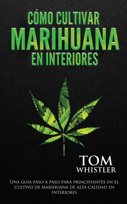 C?o cultivar marihuana en interiores: Una gu? paso a paso para principiantes en el cultivo de marihuana de alta calidad en interiores (Paperback)